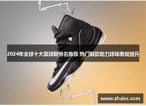2024年全球十大篮球鞋排名推荐 热门鞋款助力球场表现提升