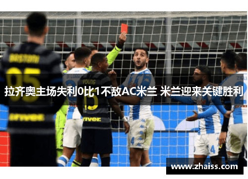 拉齐奥主场失利0比1不敌AC米兰 米兰迎来关键胜利