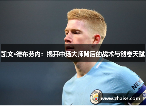 凯文·德布劳内：揭开中场大师背后的战术与创意天赋