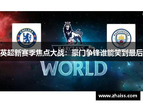 英超新赛季焦点大战：豪门争锋谁能笑到最后