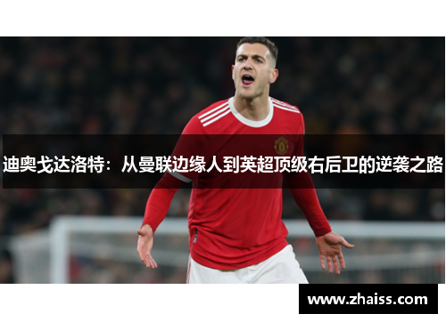迪奥戈达洛特：从曼联边缘人到英超顶级右后卫的逆袭之路